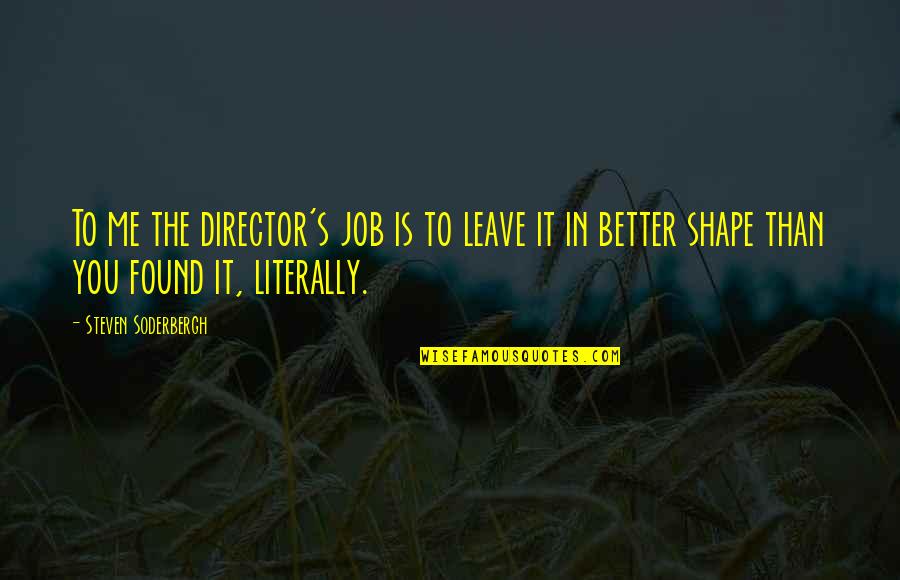 Leave It Better Than You Found It Quotes By Steven Soderbergh: To me the director's job is to leave