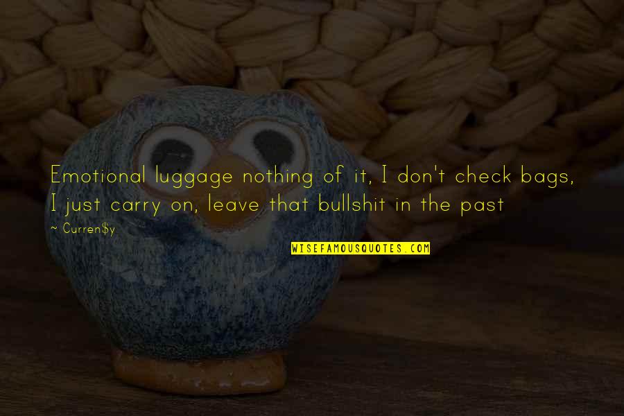 Leave It In The Past Quotes By Curren$y: Emotional luggage nothing of it, I don't check Leave It In The Past Quotes By Curren$y: Emotional luggage nothing of it, I don't check