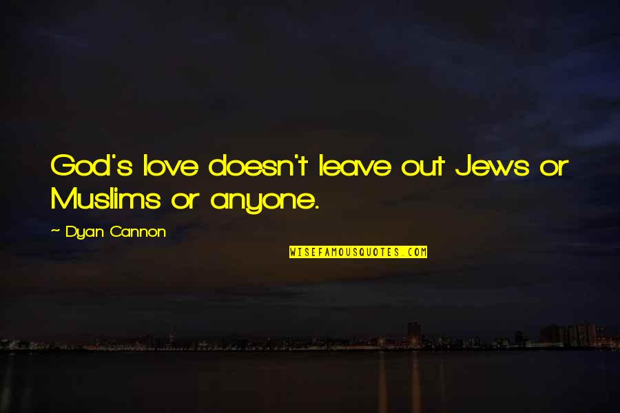 Leave It To God Quotes By Dyan Cannon: God's love doesn't leave out Jews or Muslims