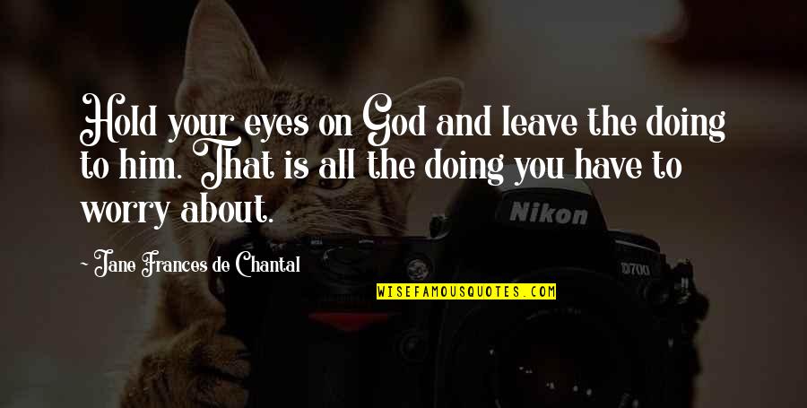 Leave It To God Quotes By Jane Frances De Chantal: Hold your eyes on God and leave the