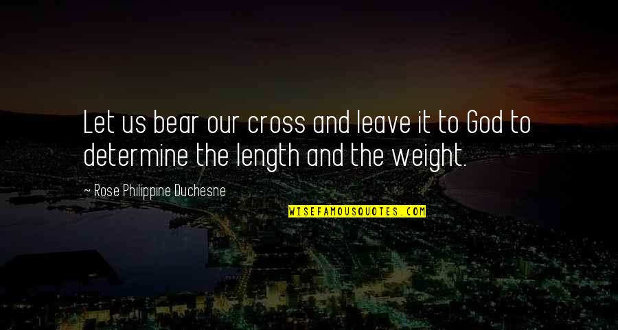 Leave It To God Quotes By Rose Philippine Duchesne: Let us bear our cross and leave it