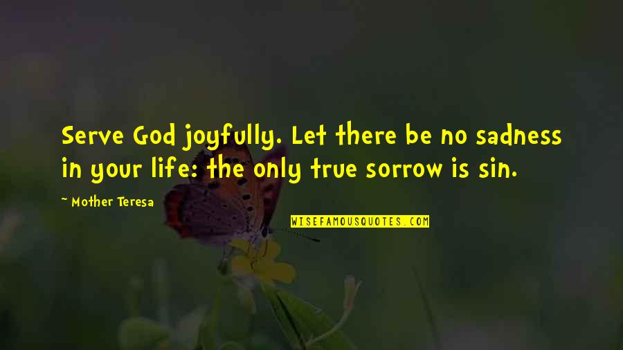 Leave Me Alone Movie Quotes By Mother Teresa: Serve God joyfully. Let there be no sadness