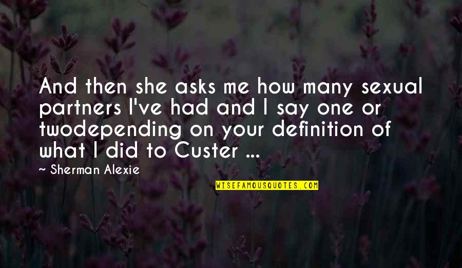 Leave Me Alone Pics And Quotes By Sherman Alexie: And then she asks me how many sexual Leave Me Alone Pics And Quotes By Sherman Alexie: And then she asks me how many sexual