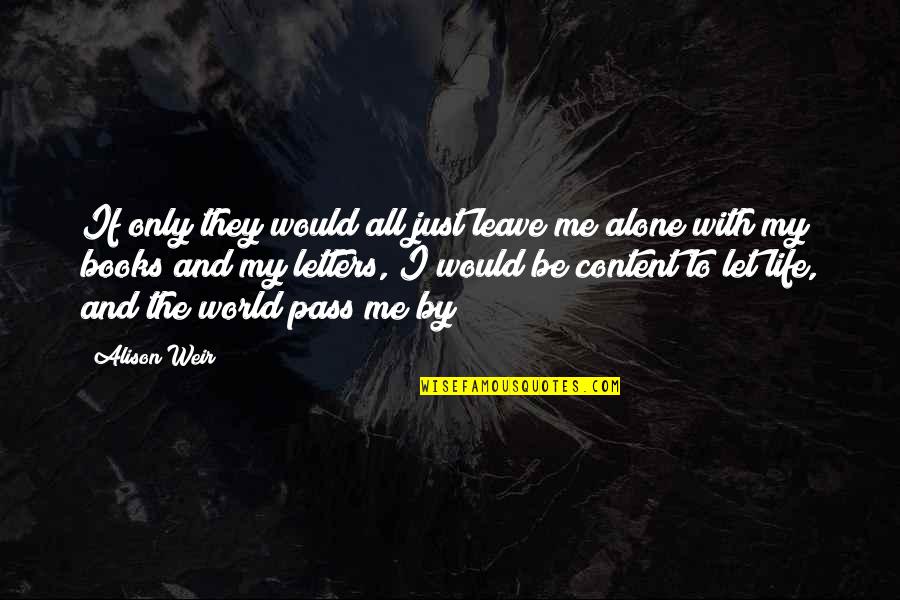 Leave Me Alone Quotes By Alison Weir: If only they would all just leave me