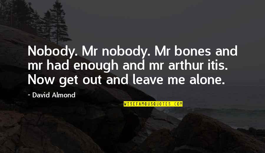 Leave Me Alone Quotes By David Almond: Nobody. Mr nobody. Mr bones and mr had