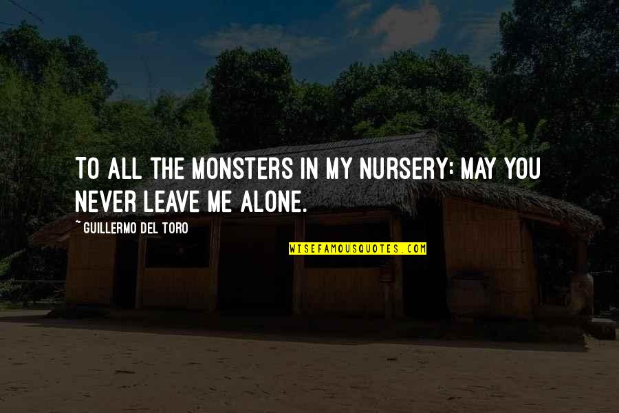 Leave Me Alone Quotes By Guillermo Del Toro: To all the monsters in my nursery: May