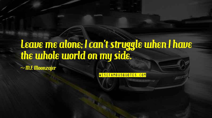 Leave Me Alone Quotes By M.F. Moonzajer: Leave me alone; I can't struggle when I