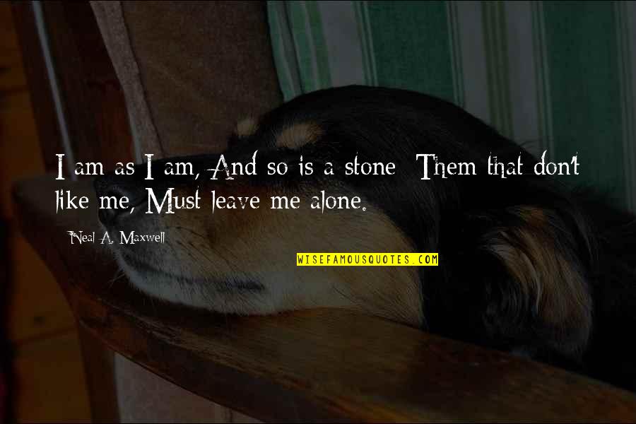 Leave Me Alone Quotes By Neal A. Maxwell: I am as I am, And so is