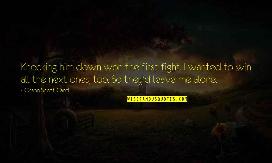 Leave Me Alone Quotes By Orson Scott Card: Knocking him down won the first fight. I