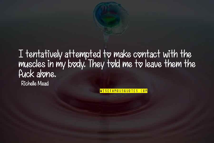 Leave Me Alone Quotes By Richelle Mead: I tentatively attempted to make contact with the