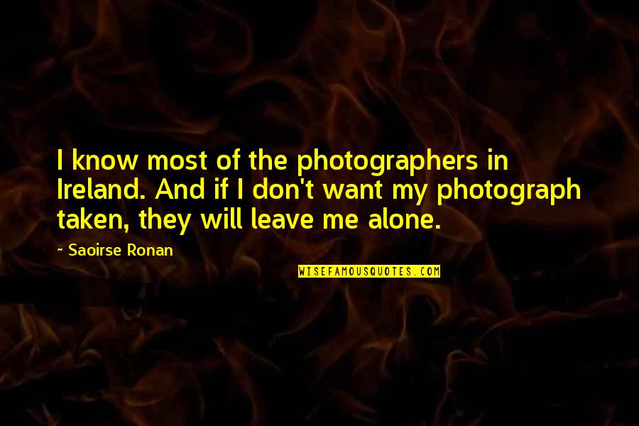 Leave Me Alone Quotes By Saoirse Ronan: I know most of the photographers in Ireland.