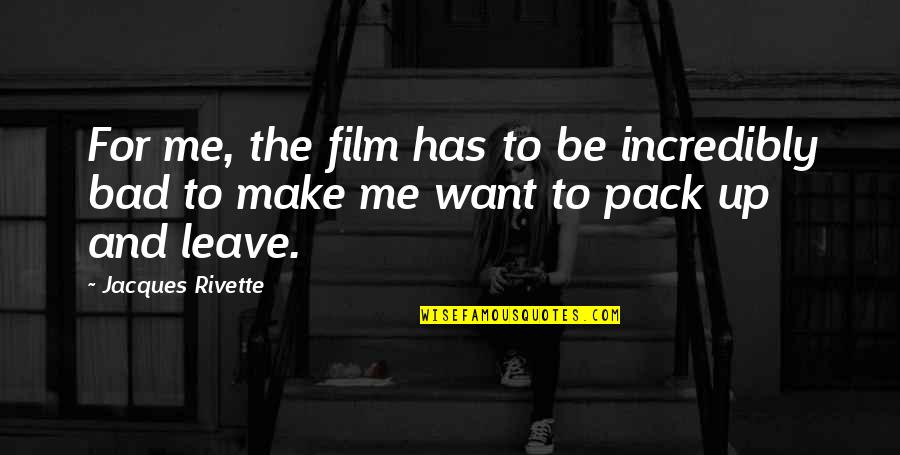 Leave Me Be Quotes By Jacques Rivette: For me, the film has to be incredibly