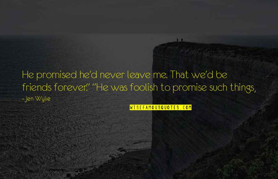 Leave Me Be Quotes By Jen Wylie: He promised he'd never leave me. That we'd
