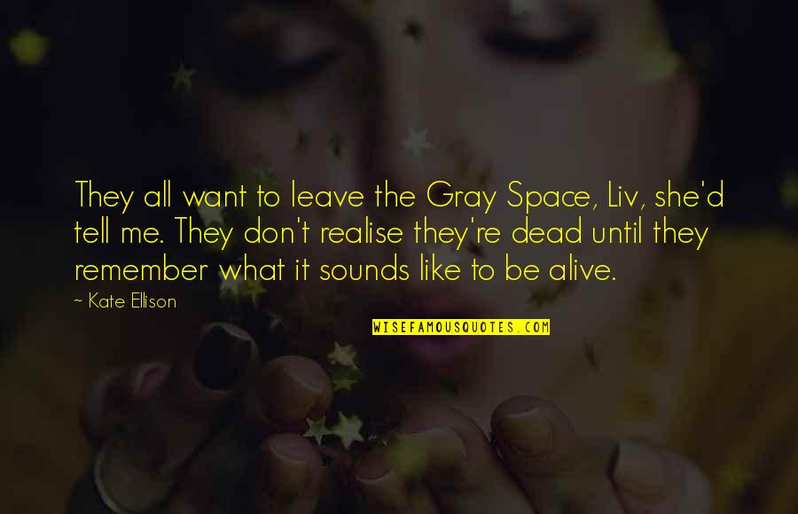 Leave Me Be Quotes By Kate Ellison: They all want to leave the Gray Space,