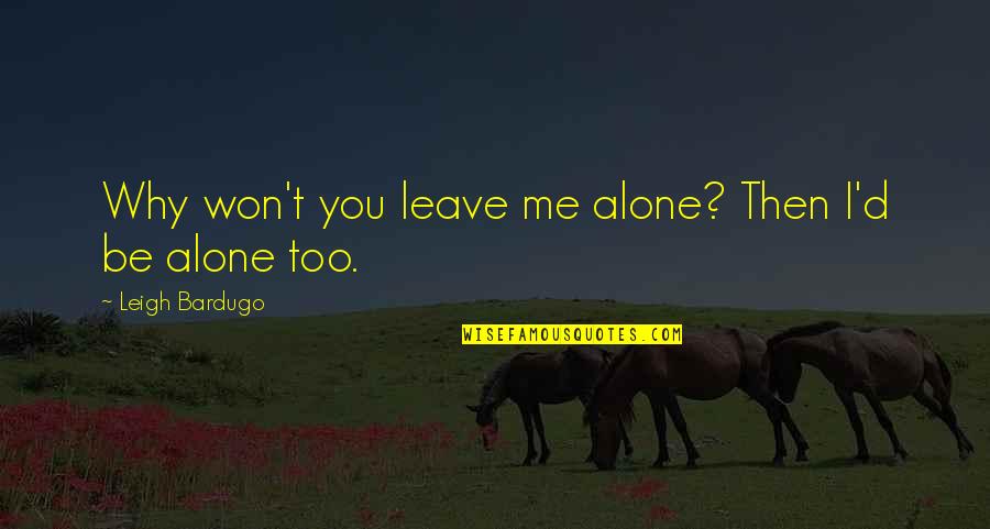 Leave Me Be Quotes By Leigh Bardugo: Why won't you leave me alone? Then I'd