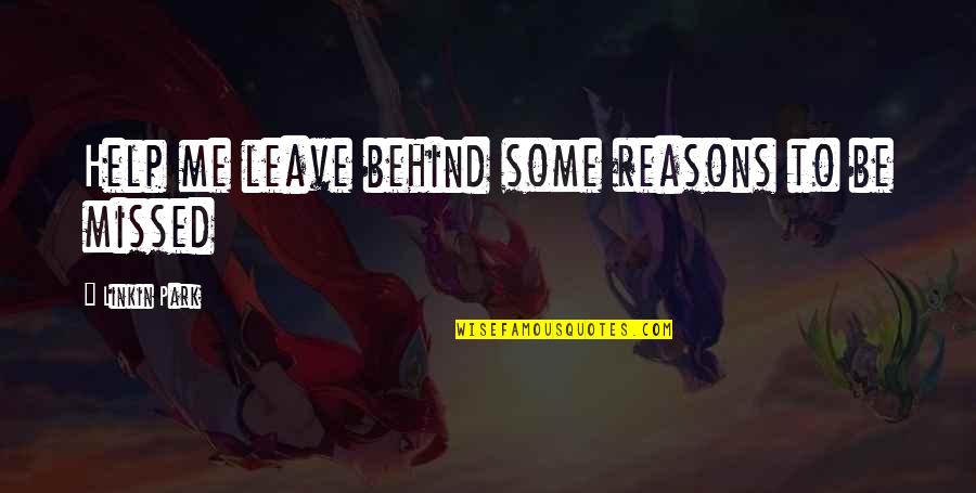 Leave Me Be Quotes By Linkin Park: Help me leave behind some reasons to be