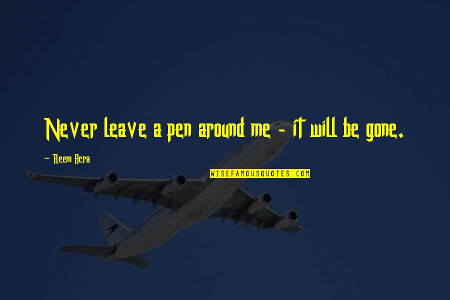 Leave Me Be Quotes By Reem Acra: Never leave a pen around me - it Leave Me Be Quotes By Reem Acra: Never leave a pen around me - it