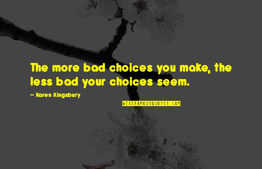 Leave Me Breathless Cherrie Lynn Quotes By Karen Kingsbury: The more bad choices you make, the less