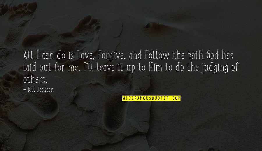 Leave Me Love Quotes By D.E. Jackson: All I can do is Love, Forgive, and