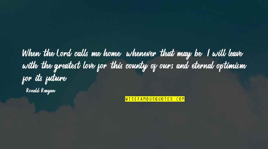 Leave Me Love Quotes By Ronald Reagan: When the Lord calls me home, whenever that