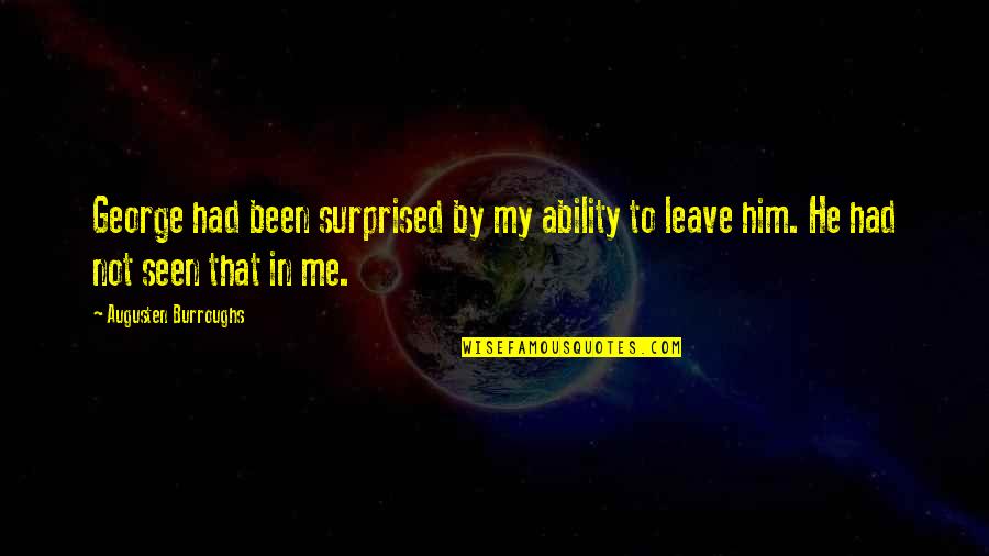 Leave Me Not Quotes By Augusten Burroughs: George had been surprised by my ability to Leave Me Not Quotes By Augusten Burroughs: George had been surprised by my ability to