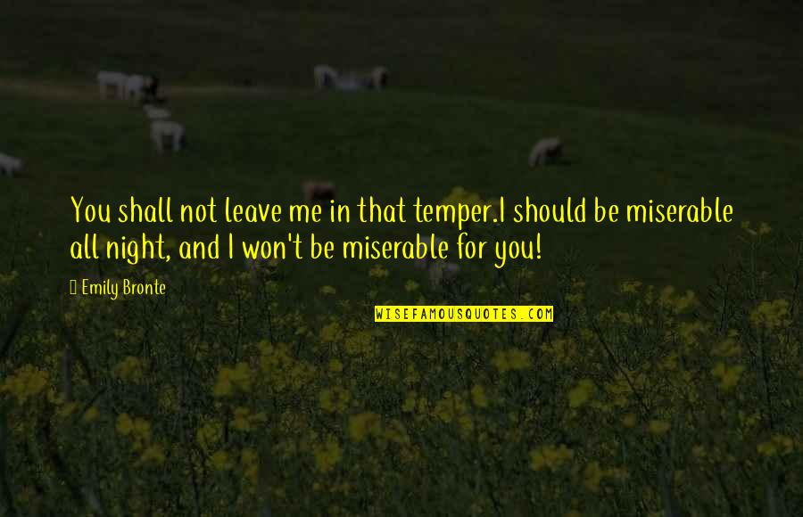 Leave Me Not Quotes By Emily Bronte: You shall not leave me in that temper.I Leave Me Not Quotes By Emily Bronte: You shall not leave me in that temper.I