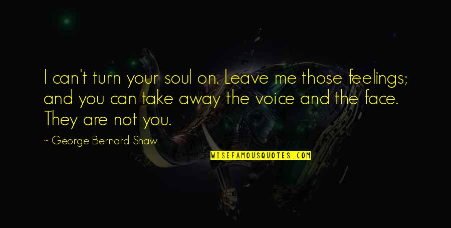 Leave Me Not Quotes By George Bernard Shaw: I can't turn your soul on. Leave me Leave Me Not Quotes By George Bernard Shaw: I can't turn your soul on. Leave me