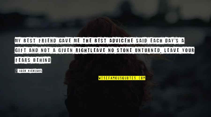 Leave Me Not Quotes By Jack Nicklaus: My best friend gave me the best adviceHe Leave Me Not Quotes By Jack Nicklaus: My best friend gave me the best adviceHe