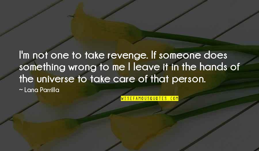 Leave Me Not Quotes By Lana Parrilla: I'm not one to take revenge. If someone Leave Me Not Quotes By Lana Parrilla: I'm not one to take revenge. If someone
