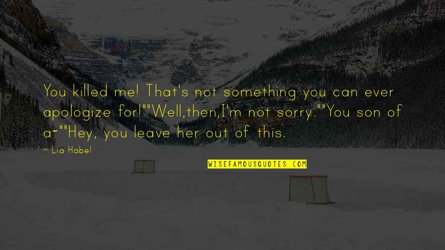 Leave Me Not Quotes By Lia Habel: You killed me! That's not something you can Leave Me Not Quotes By Lia Habel: You killed me! That's not something you can
