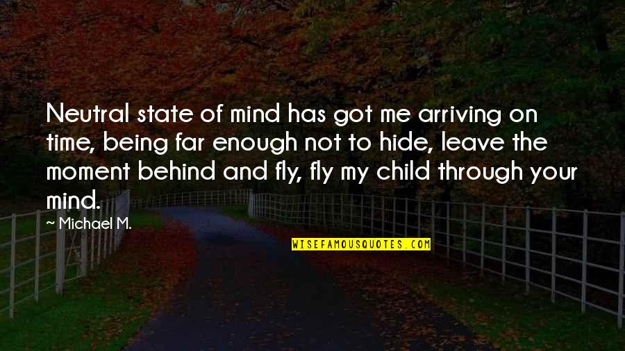Leave Me Not Quotes By Michael M.: Neutral state of mind has got me arriving Leave Me Not Quotes By Michael M.: Neutral state of mind has got me arriving