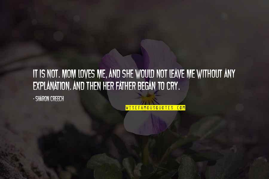Leave Me Not Quotes By Sharon Creech: It is not. Mom loves me, and she Leave Me Not Quotes By Sharon Creech: It is not. Mom loves me, and she