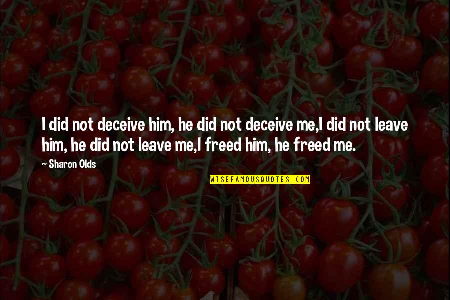 Leave Me Not Quotes By Sharon Olds: I did not deceive him, he did not Leave Me Not Quotes By Sharon Olds: I did not deceive him, he did not