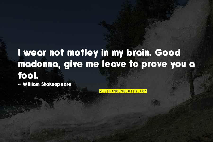 Leave Me Not Quotes By William Shakespeare: I wear not motley in my brain. Good Leave Me Not Quotes By William Shakespeare: I wear not motley in my brain. Good