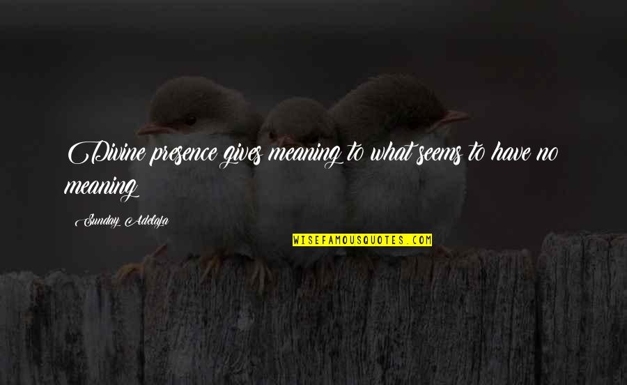 Leave Me Out Of Your Drama Quotes By Sunday Adelaja: Divine presence gives meaning to what seems to Leave Me Out Of Your Drama Quotes By Sunday Adelaja: Divine presence gives meaning to what seems to