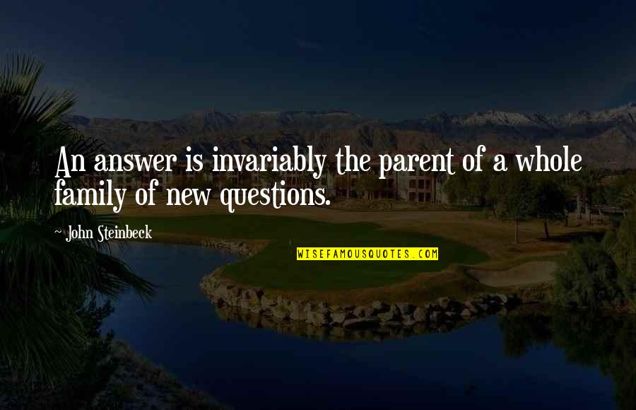 Leave No Doubt Quotes By John Steinbeck: An answer is invariably the parent of a