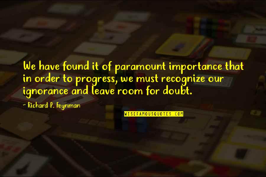 Leave No Doubt Quotes By Richard P. Feynman: We have found it of paramount importance that