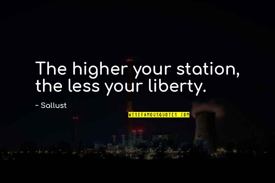 Leave No Stone Unturned Quotes By Sallust: The higher your station, the less your liberty.