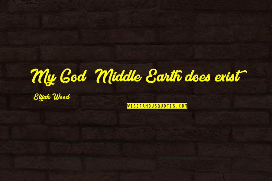 Leave Nothing Behind Quotes By Elijah Wood: My God! Middle Earth does exist! Leave Nothing Behind Quotes By Elijah Wood: My God! Middle Earth does exist!