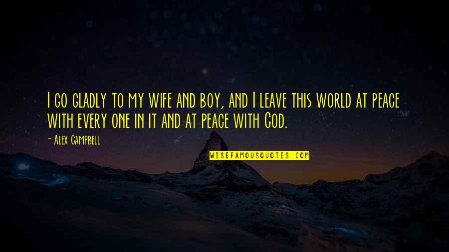 Leave On God Quotes By Alex Campbell: I go gladly to my wife and boy, Leave On God Quotes By Alex Campbell: I go gladly to my wife and boy,