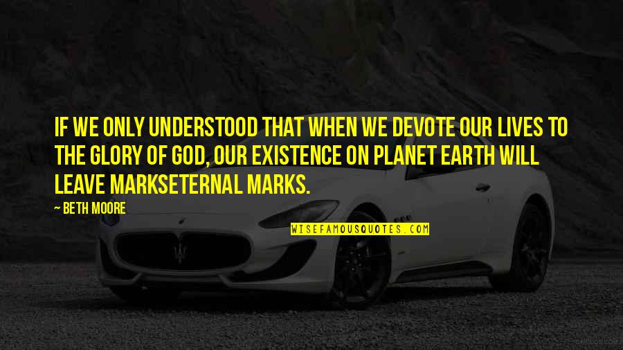 Leave On God Quotes By Beth Moore: If we only understood that when we devote Leave On God Quotes By Beth Moore: If we only understood that when we devote