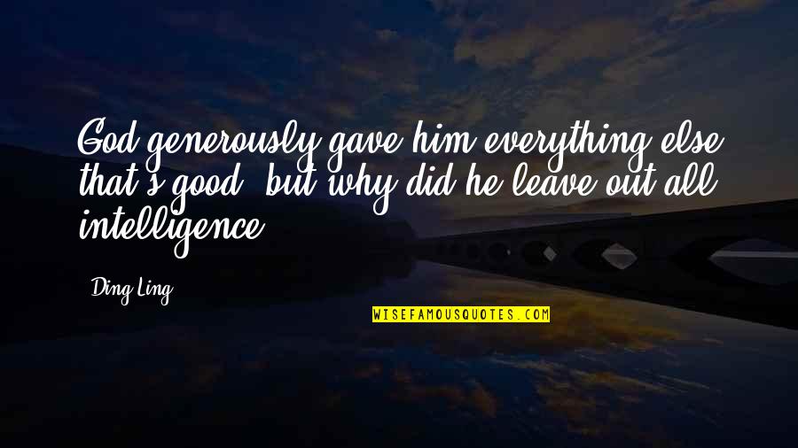 Leave On God Quotes By Ding Ling: God generously gave him everything else that's good, Leave On God Quotes By Ding Ling: God generously gave him everything else that's good,