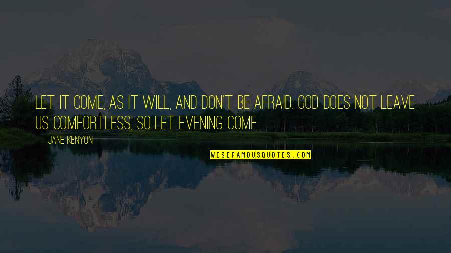Leave On God Quotes By Jane Kenyon: Let it come, as it will, and don't Leave On God Quotes By Jane Kenyon: Let it come, as it will, and don't