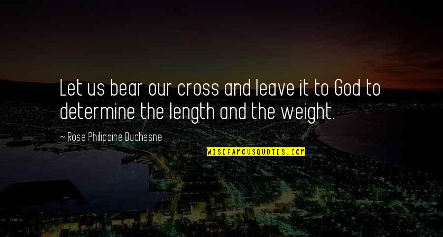 Leave On God Quotes By Rose Philippine Duchesne: Let us bear our cross and leave it Leave On God Quotes By Rose Philippine Duchesne: Let us bear our cross and leave it