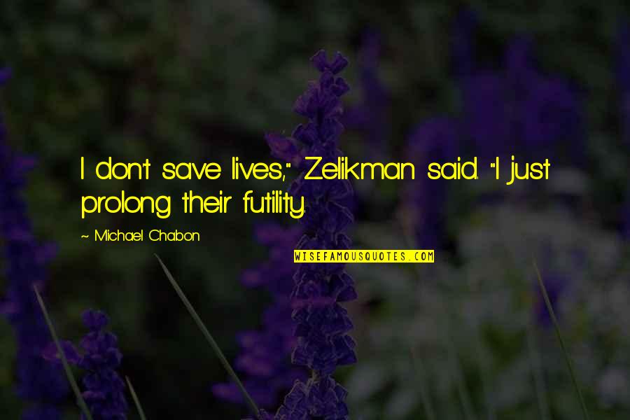 Leave One Day Quotes By Michael Chabon: I don't save lives," Zelikman said. "I just Leave One Day Quotes By Michael Chabon: I don't save lives," Zelikman said. "I just