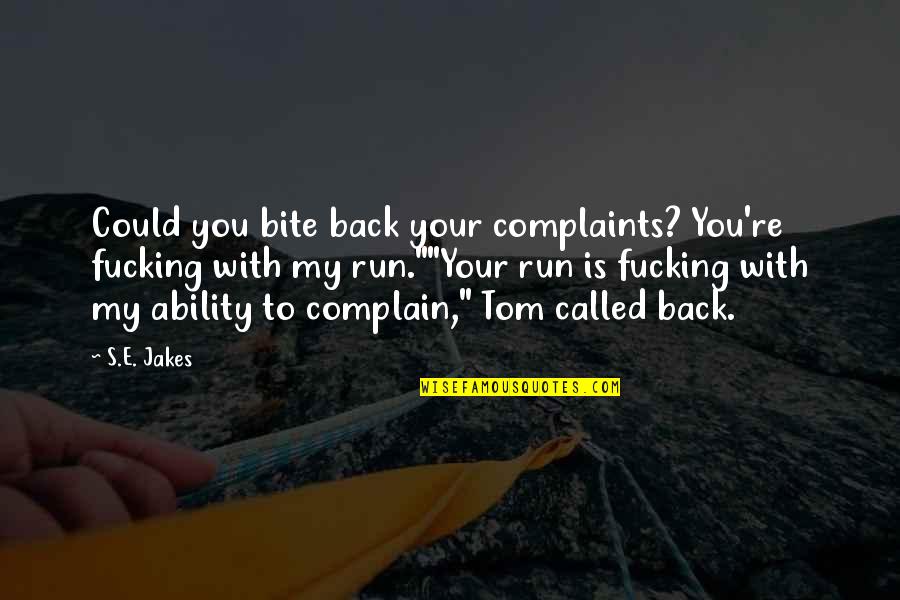 Leave Others Behind Quotes By S.E. Jakes: Could you bite back your complaints? You're fucking