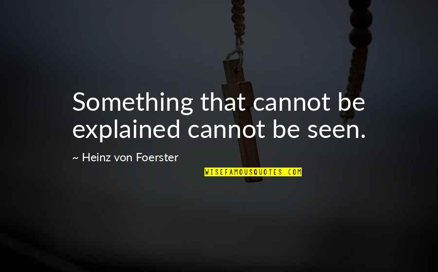Leave People Where They Are Quotes By Heinz Von Foerster: Something that cannot be explained cannot be seen. Leave People Where They Are Quotes By Heinz Von Foerster: Something that cannot be explained cannot be seen.