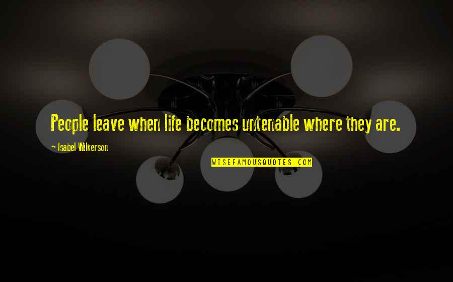 Leave People Where They Are Quotes By Isabel Wilkerson: People leave when life becomes untenable where they Leave People Where They Are Quotes By Isabel Wilkerson: People leave when life becomes untenable where they