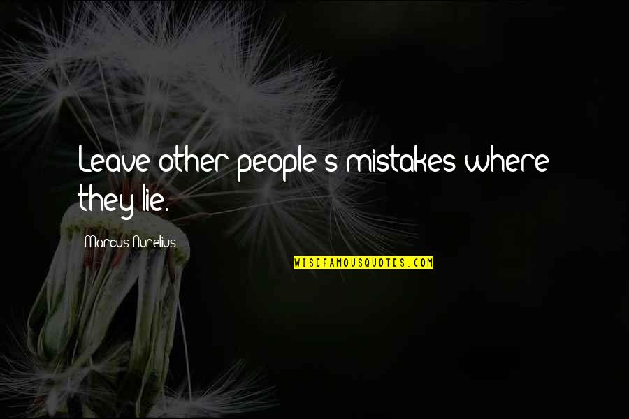 Leave People Where They Are Quotes By Marcus Aurelius: Leave other people's mistakes where they lie. Leave People Where They Are Quotes By Marcus Aurelius: Leave other people's mistakes where they lie.