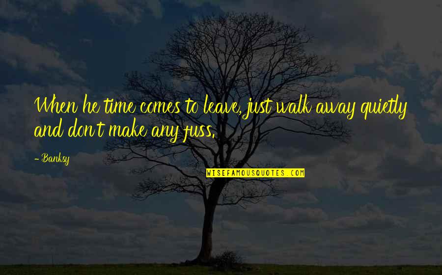 Leave Quietly Quotes By Banksy: When he time comes to leave, just walk